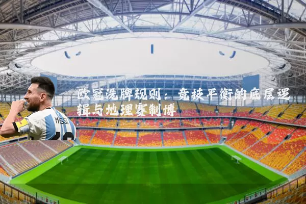 欧冠洗牌规则:竞技平衡的底层逻辑与地理赛制博弈