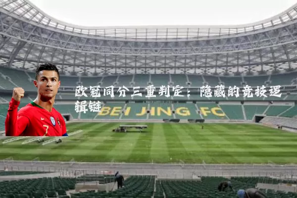欧冠同分三重判定：隐藏的竞技逻辑链