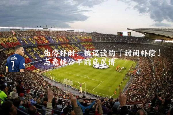 伤停补时：被误读的「时间补偿」与竞技公平的底层博弈