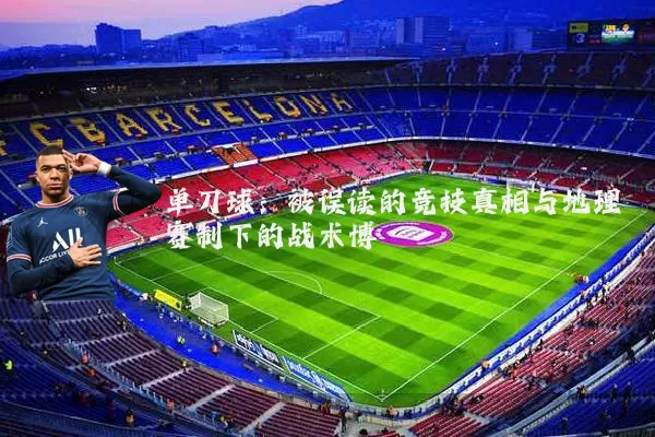 单刀球：被误读的竞技真相与地理赛制下的战术博弈