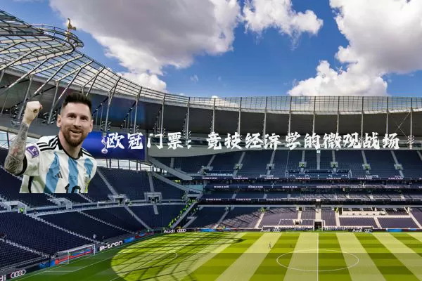 欧冠门票:竞技经济学的微观战场