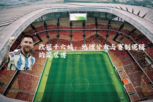 欧冠十六城：地理分布与赛制逻辑的深层博弈