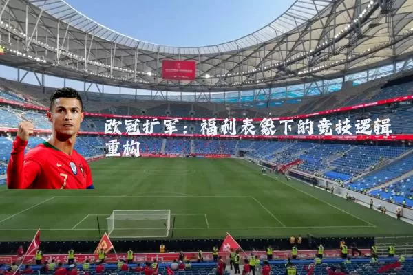 欧冠扩军：福利表象下的竞技逻辑重构